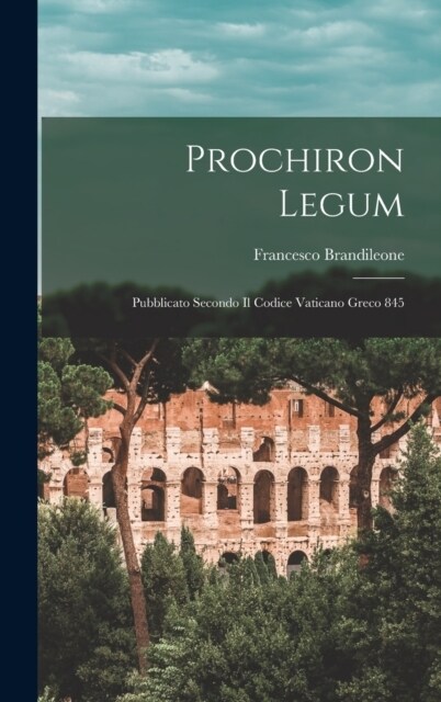 Prochiron Legum: Pubblicato Secondo Il Codice Vaticano Greco 845 (Hardcover)
