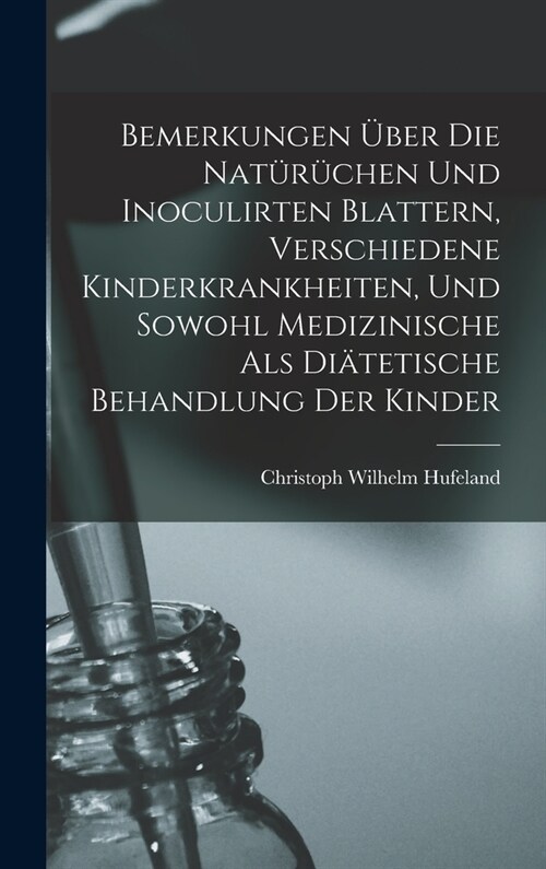 Bemerkungen ?er Die Nat??hen Und Inoculirten Blattern, Verschiedene Kinderkrankheiten, Und Sowohl Medizinische Als Di?etische Behandlung Der Kinde (Hardcover)