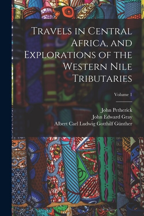 Travels in Central Africa, and Explorations of the Western Nile Tributaries; Volume 1 (Paperback)