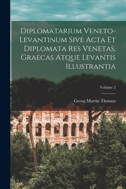Diplomatarium Veneto-Levantinum Sive Acta Et Diplomata Res Venetas, Graecas Atque Levantis Illustrantia; Volume 2 (Paperback)