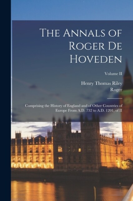 The Annals of Roger De Hoveden: Comprising the History of England and of Other Countries of Europe From A.D. 732 to A.D. 1201, of II; Volume II (Paperback)