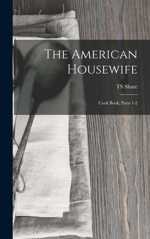 The American Housewife: Cook Book, Parts 1-2 (Hardcover)