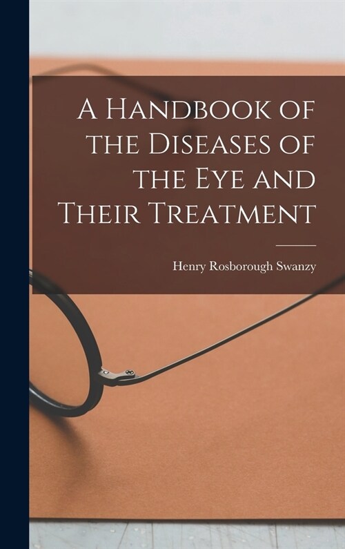 A Handbook of the Diseases of the Eye and Their Treatment (Hardcover)