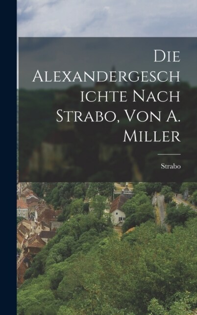 Die Alexandergeschichte Nach Strabo, Von A. Miller (Hardcover)