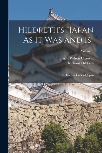 Hildreths Japan As It Was and Is: A Handbook of Old Japan; Volume 1 (Paperback)