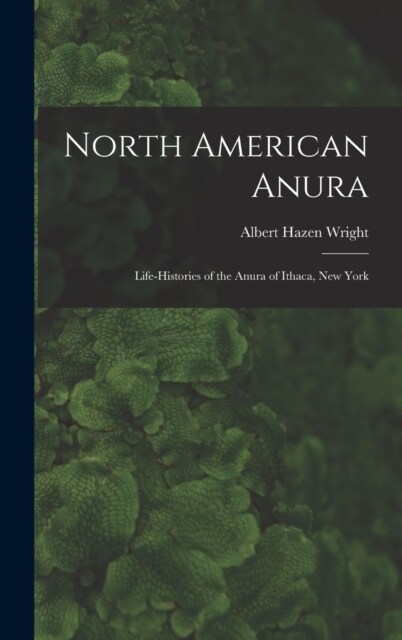 North American Anura: Life-Histories of the Anura of Ithaca, New York (Hardcover)