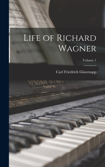 Life of Richard Wagner; Volume 1 (Hardcover)