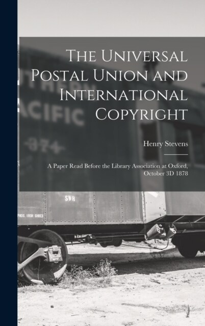 The Universal Postal Union and International Copyright: A Paper Read Before the Library Association at Oxford, October 3D 1878 (Hardcover)