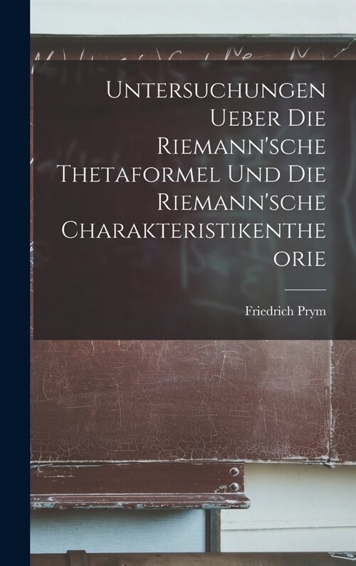 Untersuchungen Ueber Die Riemannsche Thetaformel Und Die Riemannsche Charakteristikentheorie (Hardcover)