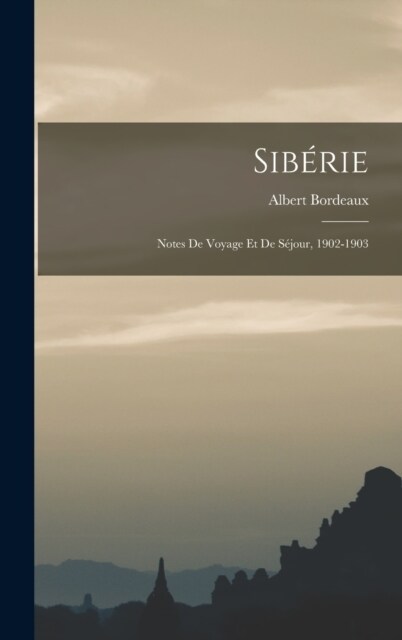 Sib?ie: Notes De Voyage Et De S?our, 1902-1903 (Hardcover)