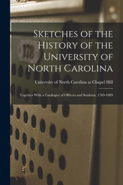 Sketches of the History of the University of North Carolina: Together With a Catalogue of Officers and Students, 1789-1889 (Paperback)