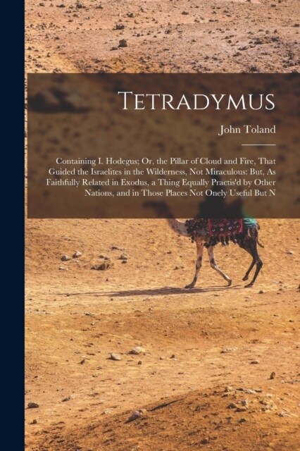 Tetradymus: Containing I. Hodegus; Or, the Pillar of Cloud and Fire, That Guided the Israelites in the Wilderness, Not Miraculous: (Paperback)