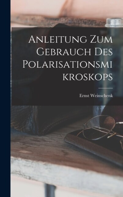 Anleitung Zum Gebrauch Des Polarisationsmikroskops (Hardcover)