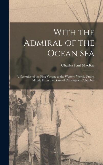 With the Admiral of the Ocean Sea: A Narrative of the First Voyage to the Western World, Drawn Mainly From the Diary of Christopher Columbus (Hardcover)