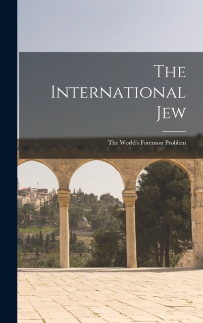 The International Jew: The Worlds Foremost Problem (Hardcover)