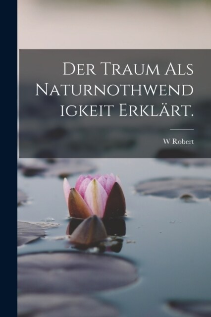 Der Traum Als Naturnothwendigkeit Erkl?t. (Paperback)