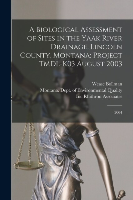A Biological Assessment of Sites in the Yaak River Drainage, Lincoln County, Montana: Project TMDL-K03 August 2003: 2004 (Paperback)