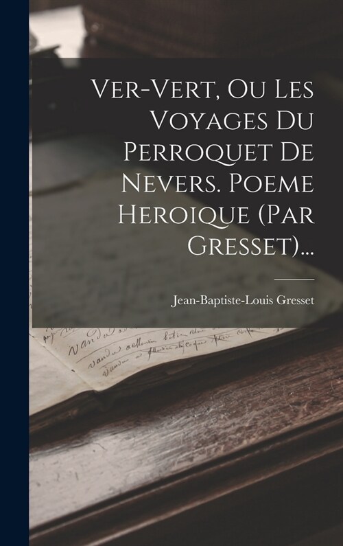 Ver-vert, Ou Les Voyages Du Perroquet De Nevers. Poeme Heroique (par Gresset)... (Hardcover)