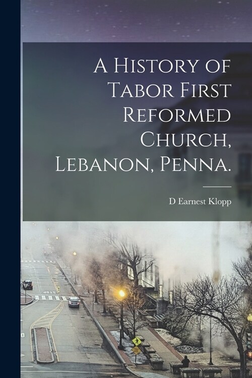 A History of Tabor First Reformed Church, Lebanon, Penna. (Paperback)