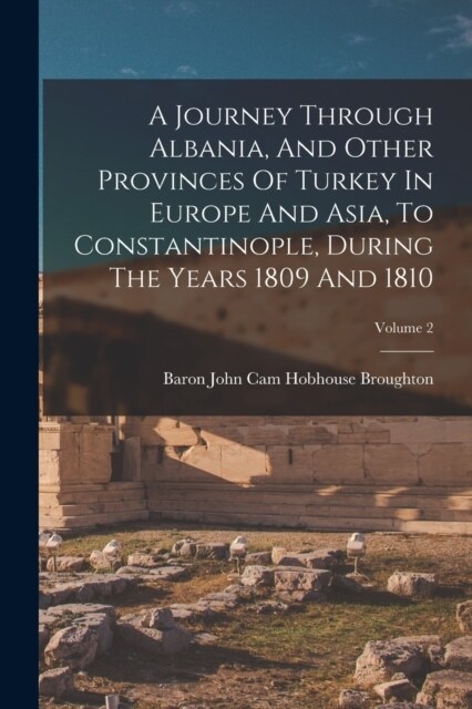 A Journey Through Albania, And Other Provinces Of Turkey In Europe And Asia, To Constantinople, During The Years 1809 And 1810; Volume 2 (Paperback)