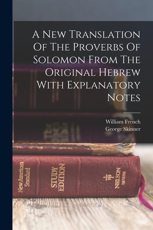 A New Translation Of The Proverbs Of Solomon From The Original Hebrew With Explanatory Notes (Paperback)