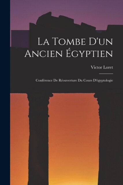 La Tombe Dun Ancien ?yptien: Conf?ence De R?uverture Du Cours D?yptologie (Paperback)