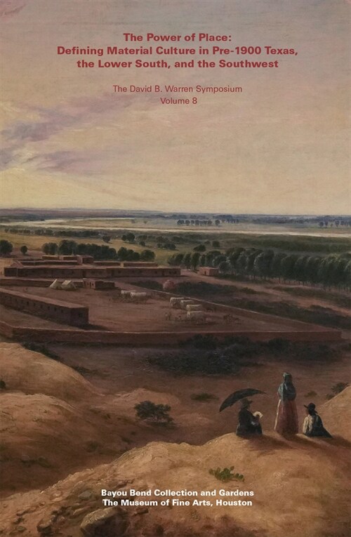 The Power of Place: Defining Material Culture in Pre-1900 Texas, the Lower South, and the Southwest (Paperback)