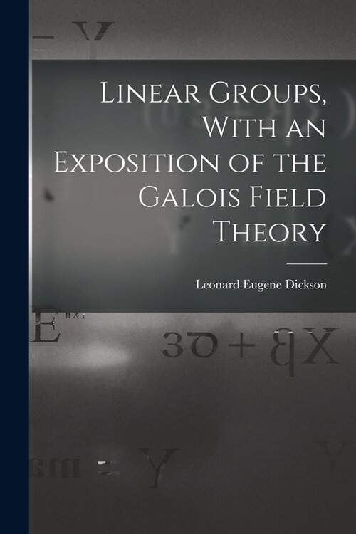 Linear Groups, With an Exposition of the Galois Field Theory (Paperback)