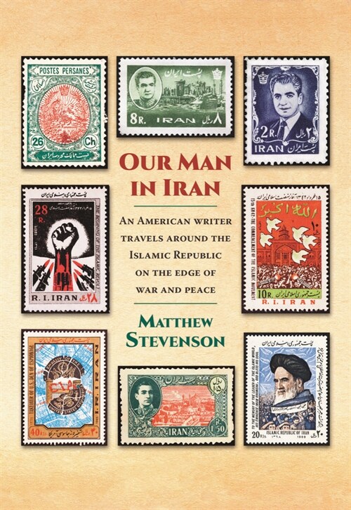 Our Man in Iran: An American Writer Travels Around the Islamic Republic on the Edge of War and Peace (Paperback)