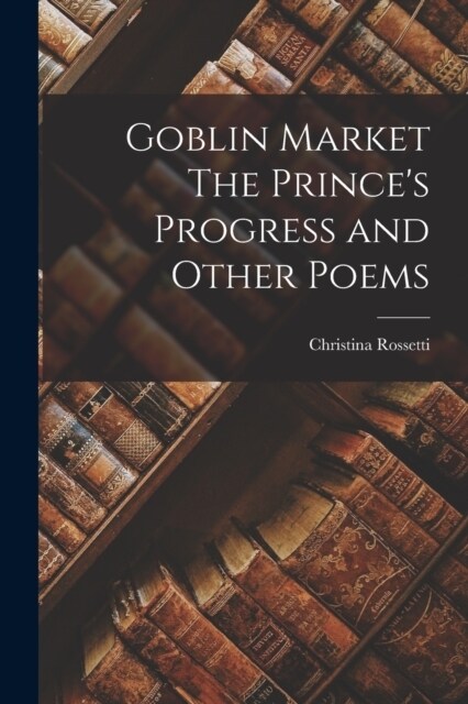 Goblin Market The Princes Progress and Other Poems (Paperback)