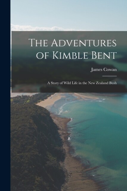 The Adventures of Kimble Bent; a Story of Wild Life in the New Zealand Bush (Paperback)