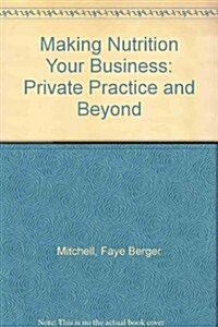 Making Nutrition Your Business: Private Practice and Beyond (Paperback, New)