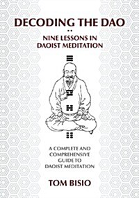 Decoding the DAO: Nine Lessons in Daoist Meditation: A Complete and Comprehensive Guide to Daoist Meditation (Paperback)