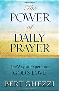 The Power of Daily Prayer: The Way to Experience Gods Love (Paperback)