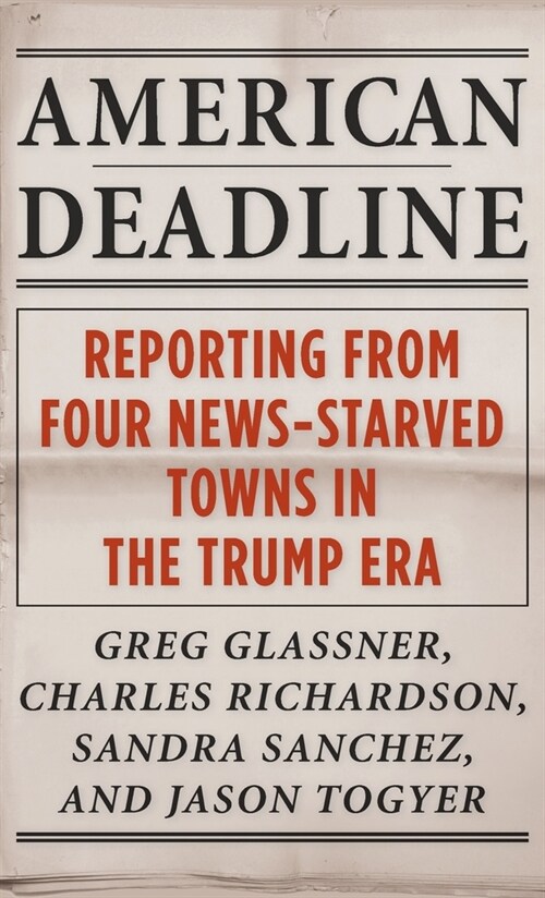 American Deadline: Reporting from Four News-Starved Towns in the Trump Era (Hardcover)