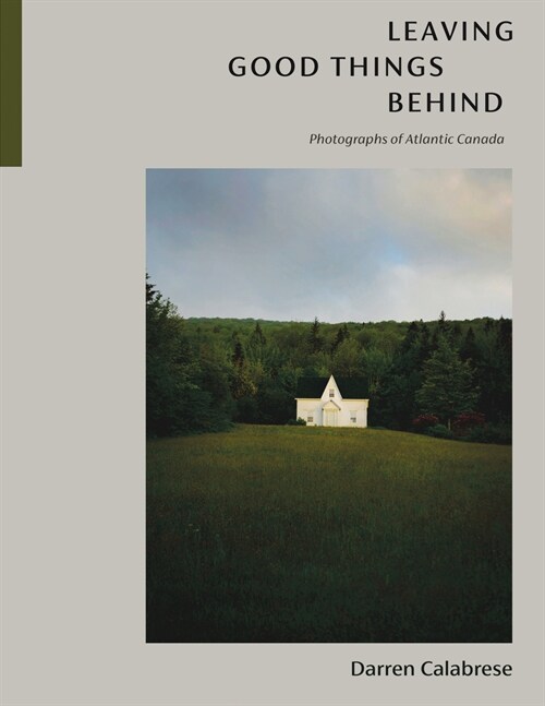 Leaving Good Things Behind: Photographs of Atlantic Canada (Hardcover)