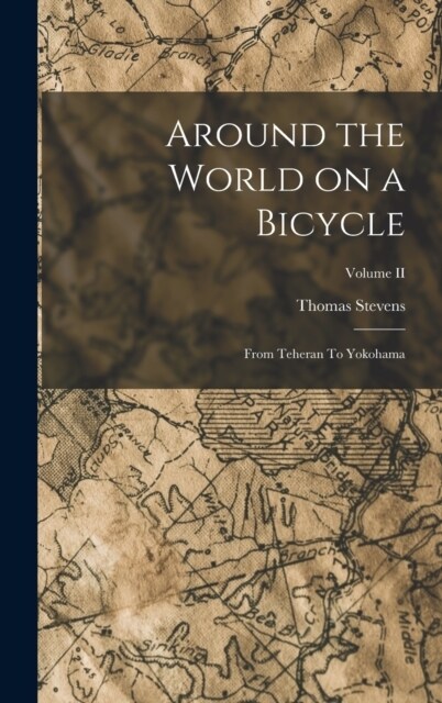 Around the World on a Bicycle: From Teheran To Yokohama; Volume II (Hardcover)