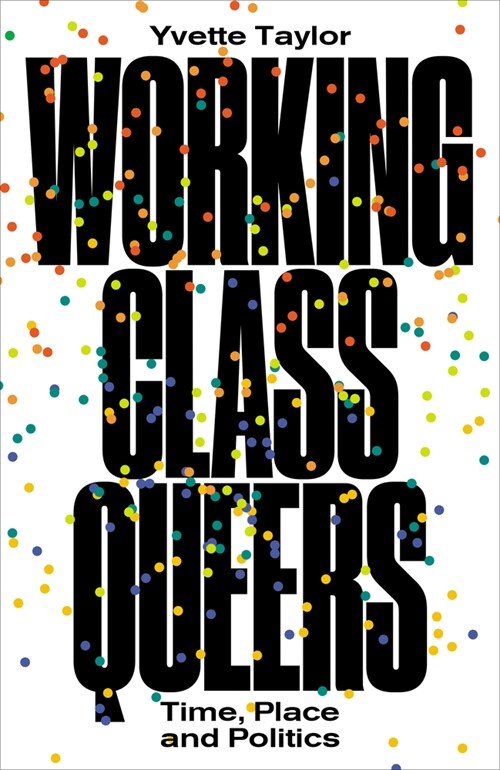 Working-Class Queers : Time, Place and Politics (Paperback)