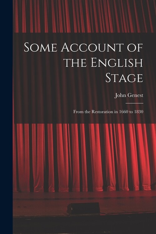 Some Account of the English Stage: From the Restoration in 1660 to 1830 (Paperback)