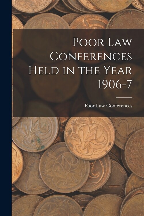 Poor Law Conferences Held in the Year 1906-7 (Paperback)