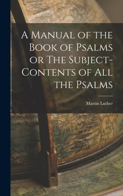 A Manual of the Book of Psalms or The Subject-Contents of All the Psalms (Hardcover)