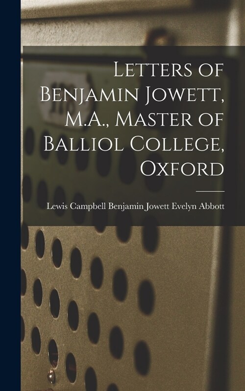 Letters of Benjamin Jowett, M.A., Master of Balliol College, Oxford (Hardcover)