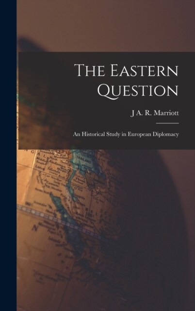 The Eastern Question; an Historical Study in European Diplomacy (Hardcover)