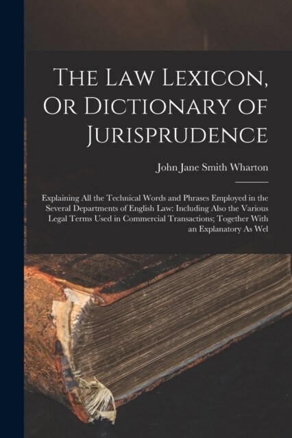 The Law Lexicon, Or Dictionary of Jurisprudence: Explaining All the Technical Words and Phrases Employed in the Several Departments of English Law: In (Paperback)