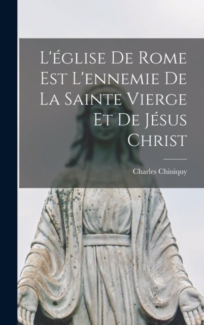 L?lise de Rome est lennemie de la Sainte Vierge et de J?us Christ (Hardcover)