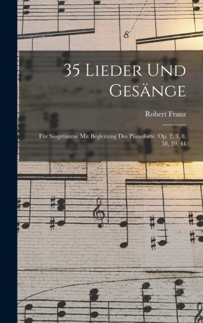 35 Lieder Und Ges?ge: F? Singstimme Mit Begleitung Des Pianoforte. Op. 2, 3, 8, 38, 39, 41 (Hardcover)