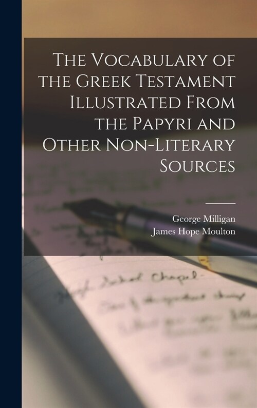 The Vocabulary of the Greek Testament Illustrated From the Papyri and Other Non-literary Sources (Hardcover)