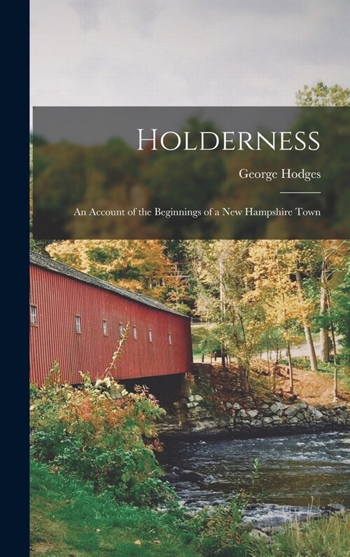 Holderness: An Account of the Beginnings of a New Hampshire Town (Hardcover)