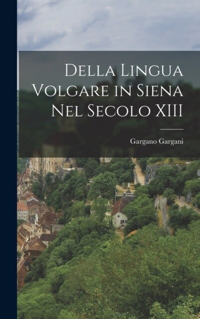Della Lingua Volgare in Siena nel Secolo XIII (Hardcover)