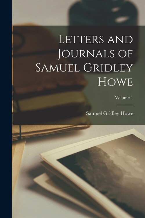 Letters and Journals of Samuel Gridley Howe; Volume 1 (Paperback)